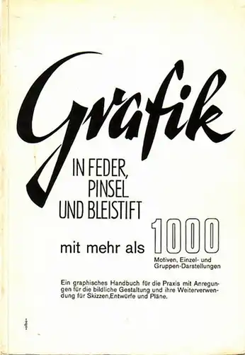 Grafik in Feder, Pinsel und Bleistift mit mehr als 1000 Motiven, Einzel- und Gruppen-Darstellungen : Ein graphisches Handbuch für die Praxis mit Anregungen für die bildliche Gestaltung und ihre Weiterverwendung für Skizzen, Entwürfe und Pläne