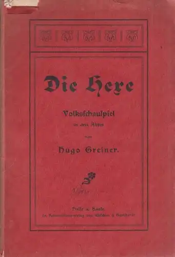 Greiner, Hugo: Die Hexe. Volksschauspiel in drei Akten. 