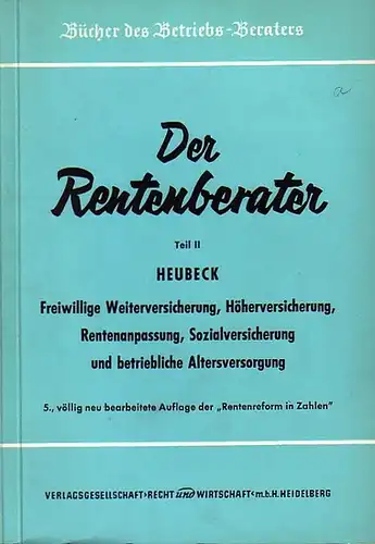 Heubeck, Georg Dr: Der Rentenberater II. Freiwillige Weiterversicherung, Höherversicherung, Rentenanpassung, Sozialversicherung und betriebliche Altersvorsorge. 