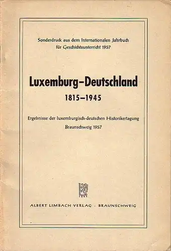 Goedert, Joseph und Richard Dietrich (Beiträge): Luxemburg - Deutschland 1815-1945. Ergebnisse der luxemburgisch-deutschen Historikertagung, Braunschweig 1957. Sonderdruck aus dem Internationalen Jahrbuch für Geschichtsunterricht 1957. 