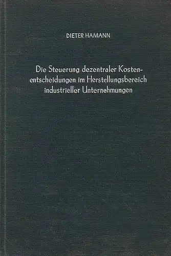 Hamann, Dieter: Die Steuerung dezentraler Kostenentscheidungen im Herstellungsbereich industrieller Unternehmungen. Inaugural-Dissertation a.d. FU, Berlin 1968. 