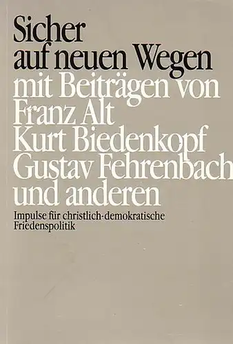 Gohl, Diethelm und Niesporek, Heinrich (Herausgeber): Sicher auf neuen Wegen. Impulse für christlich - demokratische Friedenspolitik. Mit Beiträgen von Franz Alt, Kurt Biedenkopf, Gustav Fehrenbach und anderen. 