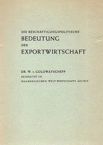 Golowatscheff, W.v: Bedeutung der Exportwirtschaft. Bearbeitet im Hamburgischen Welt-Wirtschafts-Archiv. 
