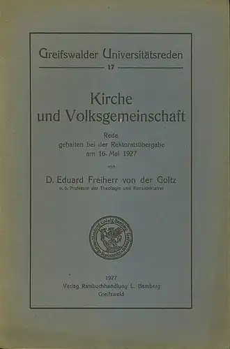 Goltz, D.Eduard Freiher von der: Kirche und Volksgemeinschaft. Rede gehalten bei der Rektoratsübergabe am 16. Mai 1927. Greifswalder Universitätsreden 17. 