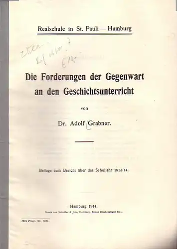 Grabner, Adolf: Die Forderungen der Gegenwart an den Geschichtsunterricht. Und Bericht über das Schuljahr 1913/ 14 der Realschule in St. Pauli - Hamburg. Programm Nummer 1064. 2 Hefte. 