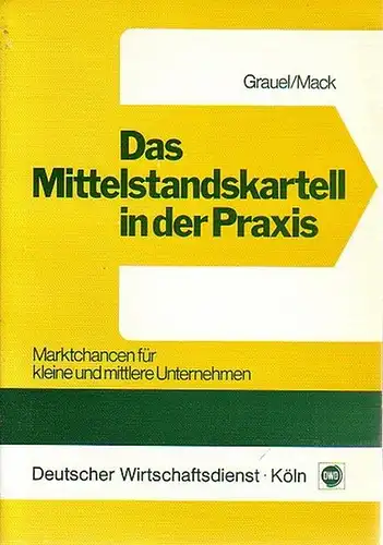 Grauel, Holger und Mack, Wolfgang: Das Mittelstandskartell in der Praxis. Marktchancen für kleine und mittlere Unternehmen. 