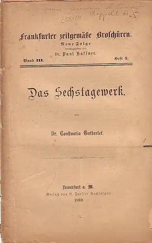 Gutberlek, Constantin Dr. // Haffner, Paul Dr. (Hrsg.): Frankfurter zeitgemäße Broschüren. Neue Folge Band III. Heft 5. - Das Sechstagewerk. 