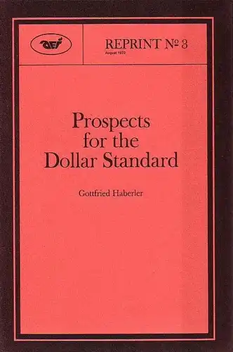 Haberler, Gottfried: Prospects for the Dollar Standard. Reprint No.3, August 197. This essay originally appeared in Lloyds Bank Review, Number 105, July 1972. Reprinted August 1972 with permission. 