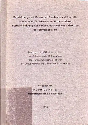 Haller, Hubertus: Entwicklung und Wesen der Staatsaufsicht über die kommunalen Sparkassen unter besonderer Berücksichtigung der verfassungsrechtlichen Grenzen der Bundesaufsicht. Inaugural Dissertation an der Hohen Juristischen.. 