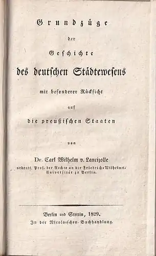 Lancizolle, Dr. Carl Wilhelm v: Grundzüge der Geschichte des deutschen Städtewesens mit besonderer Rücksicht auf die preußischen Staaten. 