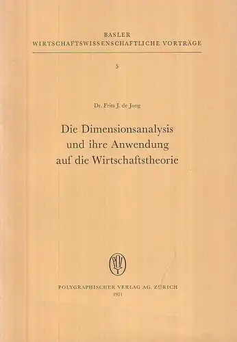 Jong, Frits J. de: Die Dimensionsanalysis und ihre Anwendung auf die Wirtschaftstheorie. Mit Einleitung. (= Basler Wirtschaftswissenschaftliche Vorträge 5. 