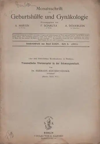 Hinterstoisser, Hermann: Traumatische Uterusruptur in der Schwangerschaft. Sonder - Abdruck aus der Monatsschrift für Geburtshülfe und Gynaekologie, Band XXXIV, Heft 6, 1911. 