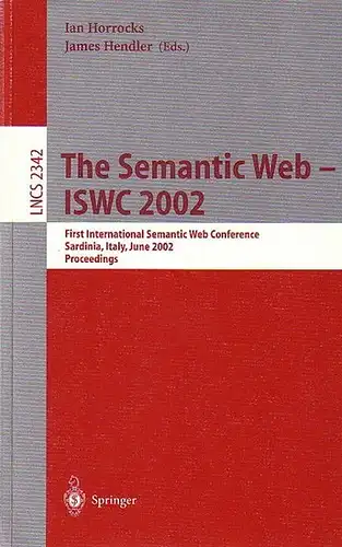 Horrocks, Ian ; Hendler, James (eds.): The Semantic Web- ISWC 2002 : First International Semantic Web Conference Sardinia, Italy, June 9-12,  2002. Proceedings. 