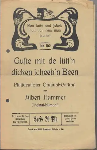 Hammer, Albert: Guste mit de lütt ' n dicken scheeb ' n Been. Plattdeutscher Original-Vortrag von Albert Hammer. No. 102. 
