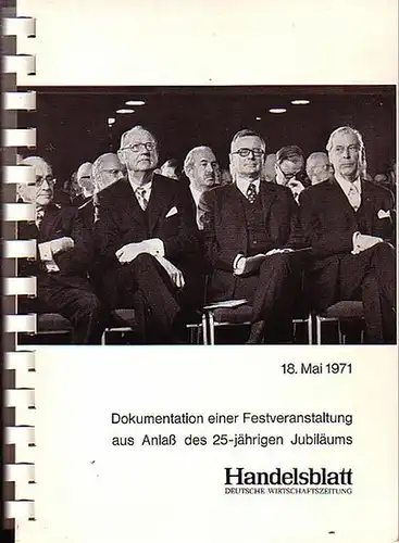 Handelsblatt: Dokumentation einer Festveranstaltung aus Anlaß des 25-jährigen Jubiläums 'Handelsblatt - Deutsche Wirtschaftszeitung - Industriekurier', Düsseldorf, Kreuzstraße 21, am 18. Mai 1971. Mit Reden von...