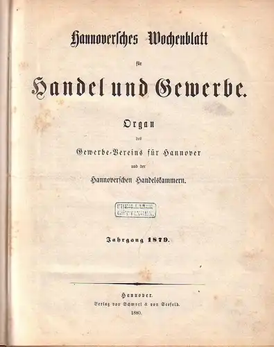 Hannoversches Wochenblatt - Gewerbe-Verein für Hannover: Hannoversches Wochenblatt für Handel und Gewerbe. Organ des Gwerbe-Vereins für Hannover und der Hannoverschen Handelskammern. Jahrgang 1879. Nr. 1 - 52. 