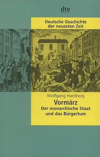 Hardtwig, Wolfgang: Vormärz : Der monarchische Staat und das Bürgertum. 
