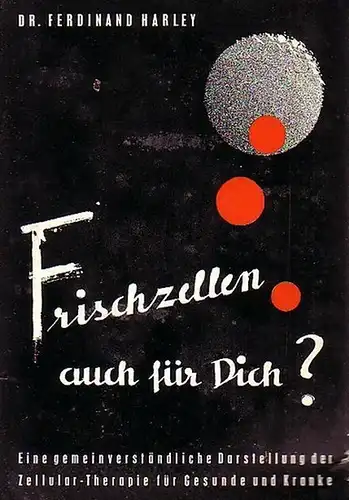 Harley, Ferdinand: Frischzellen auch für Dich? Eine gemeinverständliche Darstellung der Zellular-Therapie für Gesunde und Kranke. Mit einem Vorwort. 