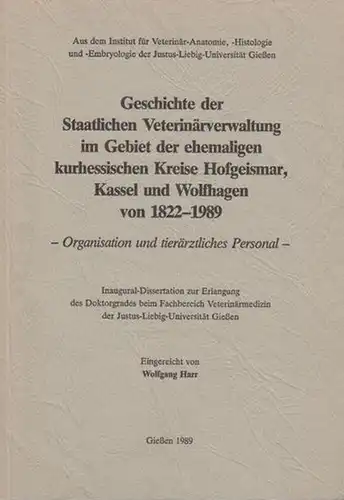 Harr, Wolfgang: Geschichte der Staatlichen Veterinärverwaltung im Gebiet der ehemaligen kurhessischen Kreise Hofgeismar, Kassel und Wolfhagen von 1822 1989. Organisation und tierärztliches Personal. Inaugural Dissertation.. 