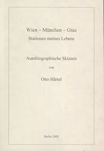 Härtel, Otto: Wien - München - Graz. Stationen meines Lebens. Autobiographische Skizzen. 