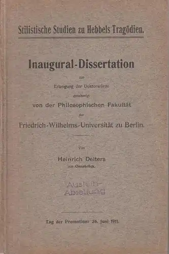 Hebbel, Friedrich - Deiters, Heinrich: Stilistische Studien zu Hebbels Tragödien. Dissertation an der Friedrich - Wilhelms- Universität zu Berlin, 1911. 