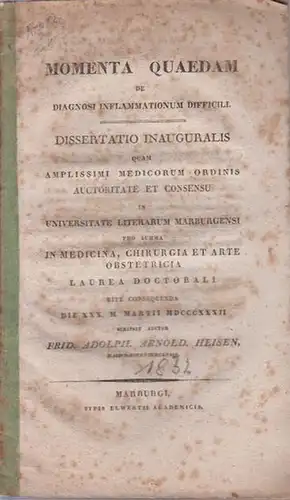 Heisen, (Friedr. Adolph Arnold): Momenta quaedam de diagnosi inflammationum difficili. Dissertatio inauguralis quam [...] in Universitate Literarum Marburgensi [...] rite consequenda (30. März 1832) scripsit. 