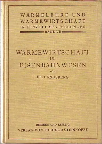 Landsberg, Fr: Wärmewirtschaft im Eisenbahnwesen. Mit Vorwort. (= Wärmelehre und Wärmewirtschaft in Einzeldarstellungen, Band VII). 