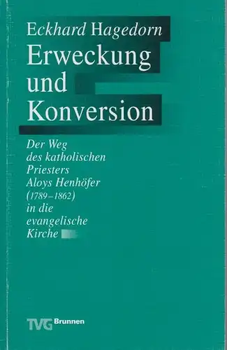 Henhöfer, Aloys. - Hagedorn, Eckhard: Erweckung und Konversion : Der Weg des katholischen Priesters Aloys Henhöfer (1789-1862) in die evangelische Kirche. 