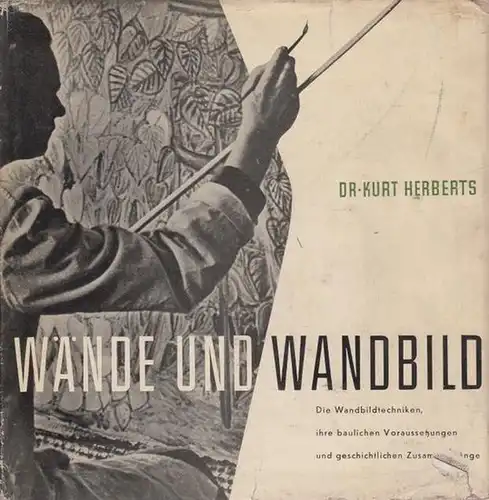 Herberts, Kurt: Wände und Wandbild. Die Wandbildtechniken, ihre baulichen Voraussetzungen und geschichtlichen Zusammenhänge. 