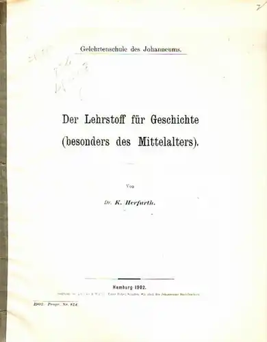Herfurth, K: Der Lehrstoff für Geschichte (besonders des Mittelalters). Beilage zum Jahresbericht der Gelehrtenschule des Johanneums zu Hamburg. Schuljahr 373, 1901-1902. Programm Nr. 814. In zwei Teilen. 