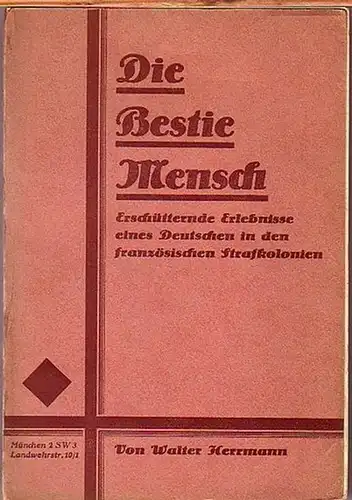 Herrmann, Walter: Die Bestie Mensch. Erschütternde Erlebnisse eines Deutschen in den französischen Strafkolonien. Mit Geleitwort von H. Werlberger. 