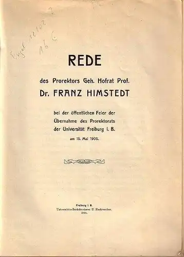 Himstedt, Franz: Rede des Prorektors Geh. Hofrat Prof. Dr. Franz Himstedt bei der öffentlichen Feier der Übernahme des Prorektorats der Universität Freiburg i.B. am 16. Mai 1906. 