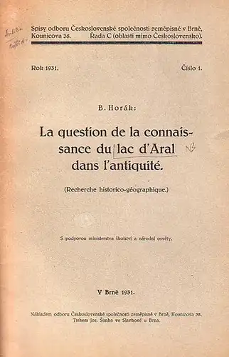 Horák, B: La question de la connaissance du lac d´ Aral dans l´ antiquité. (Recherche historico-géographique.). Spisy odboru Ceskoslovenské spolecnosti zemepisne v Brne Kounicova 38 Rada C (oblasti mimo Ceskoslovensko). Rok 1931. Cislo 1. 