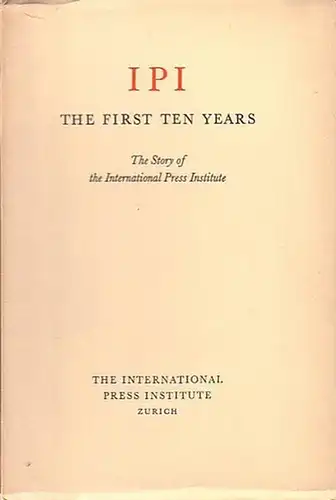 IPI - The first ten years. The story of the International Press Institute. Published by the IPI, Zürich 1962