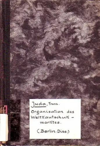 Juda, Franz: Organisation des Weltkautschukmarktes. Dissertation an der Handels - Hochschule Berlin. 