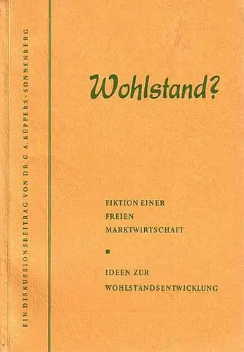 Küppers - Sonnenberg, G.A: Wohlstand? Gefahren, Bedingungen, Möglichkeiten zur Fiktion einer freien Marktwirtschaft. Ideen zur Wohlstandsentwicklung. Ein Diskussionsbeitrag. 