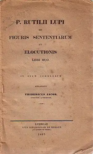 P. Rutilii Lupi de figuris sententiarum et elocutionis. In usum scholarum explanavit Fridericus Jacob