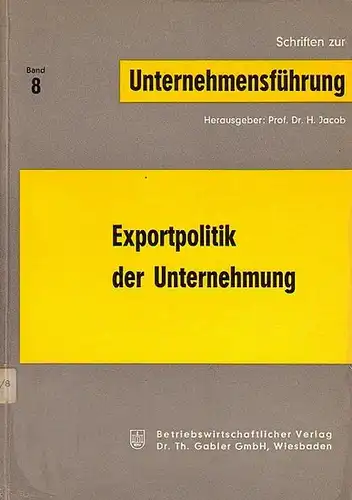 Jacob, H. (Herausgeber). - H. Commer, J. Lübbert, J. Feske, W.K.A. Disch u.a. (Autoren): Exportpolitik der Unternehmung. (= Schriften zur Unternehmensführung 8). 