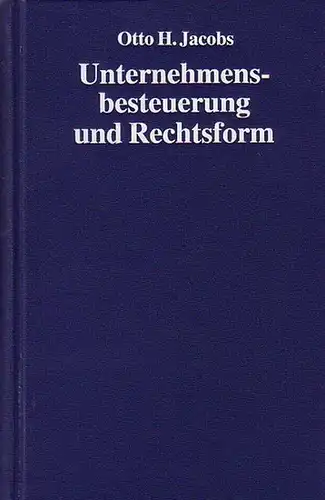 Jacobs, Otto H. (Hrsg.): Unternehmensbesteuerung und Rechtsform : Handbuch zur Besteuerung deutscher Unternehmen. 