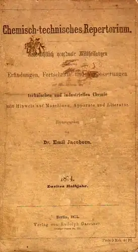 Jacobsen, Emil (Herausgeber): Chemisch-technisches Repertorium. Uebersichtlich geordnete Mittheilungen der neuesten Erfindungen, Fortschritte und Verbesserungen auf dem Gebiete der technischen und industriellen Chemie mit Hinweis auf Maschinen, Apparate u