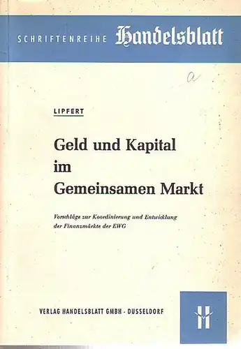 Lipfert, Helmut: Geld und Kapital im Gemeinsamen Markt. Vorschläge zur Koordinierung und Entwicklung der Finanzmärkte der EWG. 