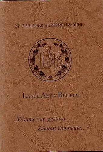 Lebensabendbewegung: "Träume von gesternZukunft von heute" Erinnerungen schreibender Seniorinnen und Senioren. 24. Berliner Seniorenwoche. Zusammengestellt und herausgegeben von der Lebensabend Bewegung (LAB) Berlin und vom.. 