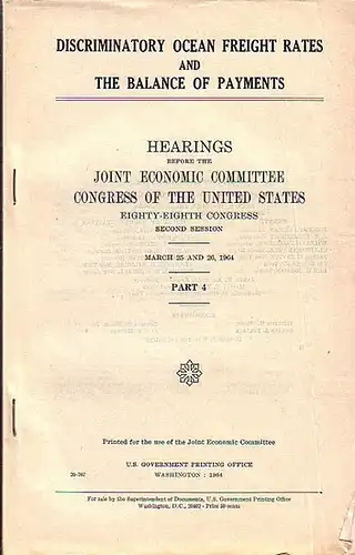 Joint Economic Committee Congress: Discriminatory Ocean freight rates and the balance of payments :  Hearings before the Joint Economic Committee Congress of the United States. Eighty-eight Congress, first and second Session pursuant to Sec. 5(a) of Publi