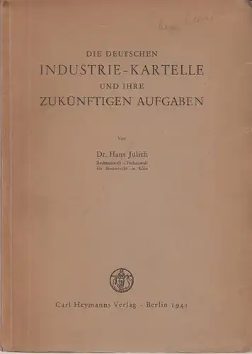 Jülich, Hans Dr: Die deutschen Industrie-Kartelle und ihre zukünftigen Aufgaben. 