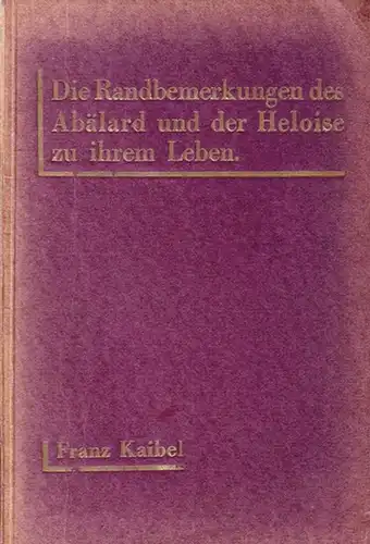 Kaibel, Franz: Abälard (1079 - 1142) und Heloise. Die Randbemerkungen des Abälard und der Heloise zu ihrem Leben. Eine Novelle. (= Die Novellen - Reihe, Nr. 1). 