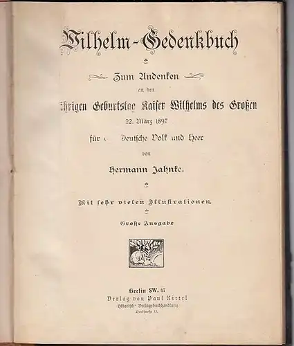 Kaiser Wilhelm der Große - Jahnke, Hermann: Wilhelm-Gedenkbuch. Zum Andenken an den 100jährigen Geburtstag Kaiser Wilhelms des Großen 22. März 1897 für das Deutsche Volk und Heer. 