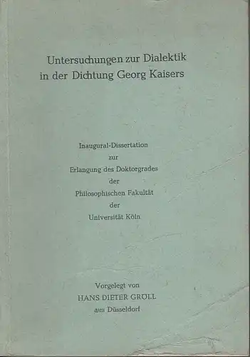 Kaiser, Georg. - Gröll, Hans Dieter: Untersuchungen zur Dialektik in der Dichtung Georg Kaisers. Dissertation an der Universität Köln 1964. 