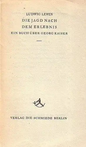Kaiser, Georg. - Lewin, Ludwig: Die Jagd nach dem Erlebnis. Ein Buch über Georg Kaiser. 