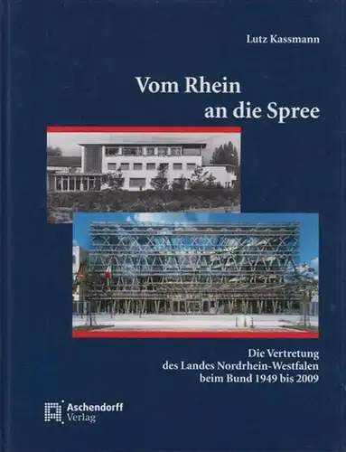 Kassmann, Lutz: Vom Rhein an die Spree. Die Vertretung des Landes Nordrhein-Westfalen beim Bund 1949 bis 2009. 