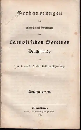 Katholischer Verein. - Regensburg: Verhandlungen der dritten General-Versammlung des katholischen Vereins Deutschlands am 2.,3.,4. und 5. October 1849 zu Regensburg. Amtlicher Bericht. 